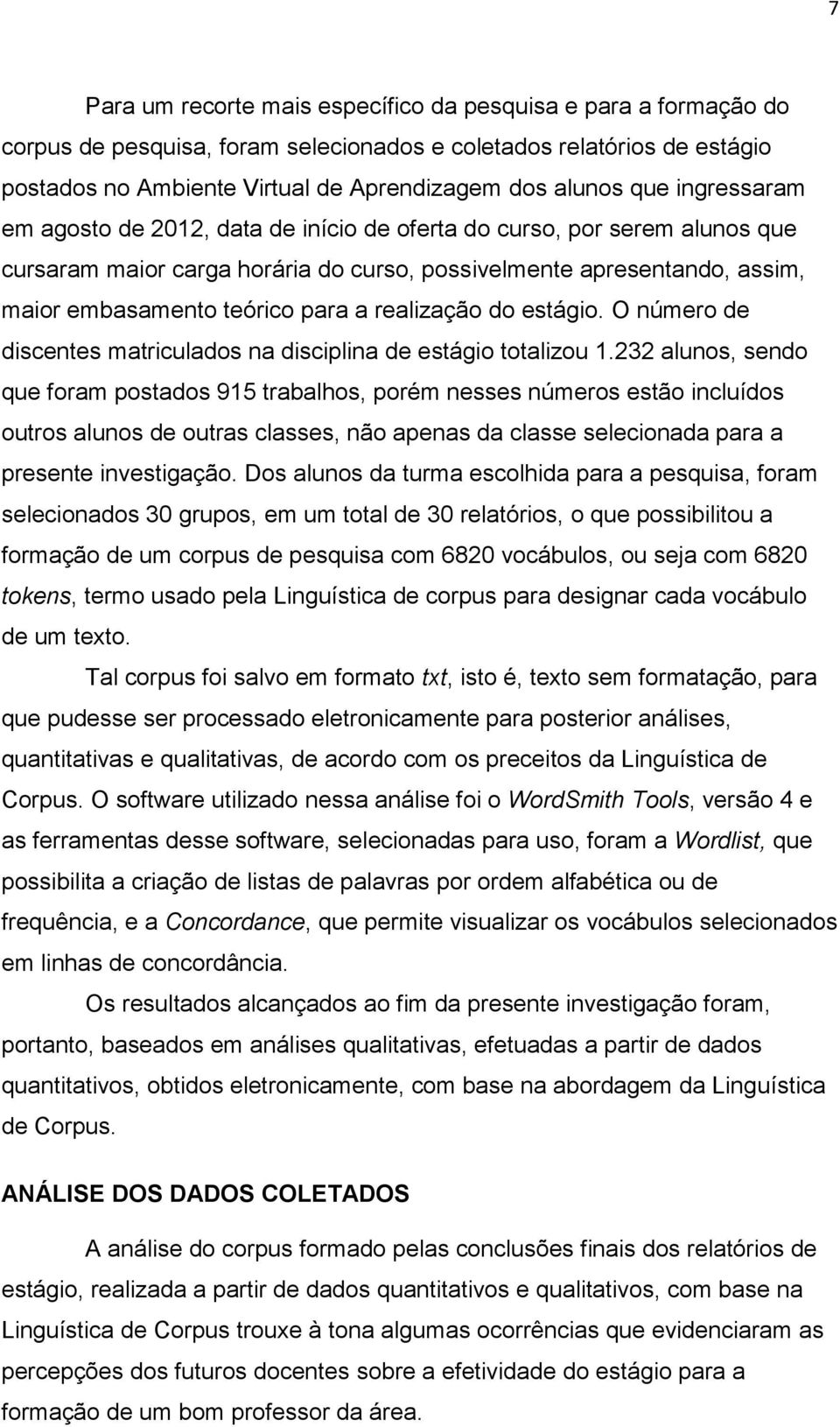 realização do estágio. O número de discentes matriculados na disciplina de estágio totalizou 1.