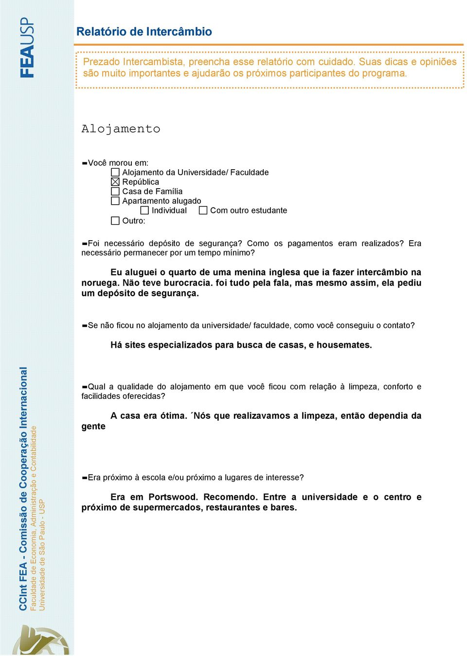 foi tudo pela fala, mas mesmo assim, ela pediu um depósito de segurança. Se não ficou no alojamento da universidade/ faculdade, como você conseguiu o contato?