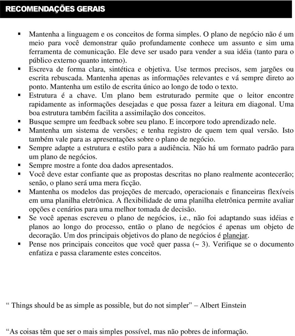 Ele deve ser usado para vender a sua idéia (tanto para o público externo quanto interno). Escreva de forma clara, sintética e objetiva. Use termos precisos, sem jargões ou escrita rebuscada.