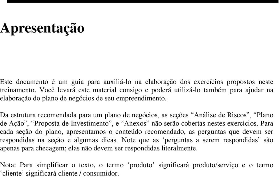 Da estrutura recomendada para um plano de negócios, as seções Análise de Riscos, Plano de Ação, Proposta de Investimento, e Anexos não serão cobertas nestes exercícios.