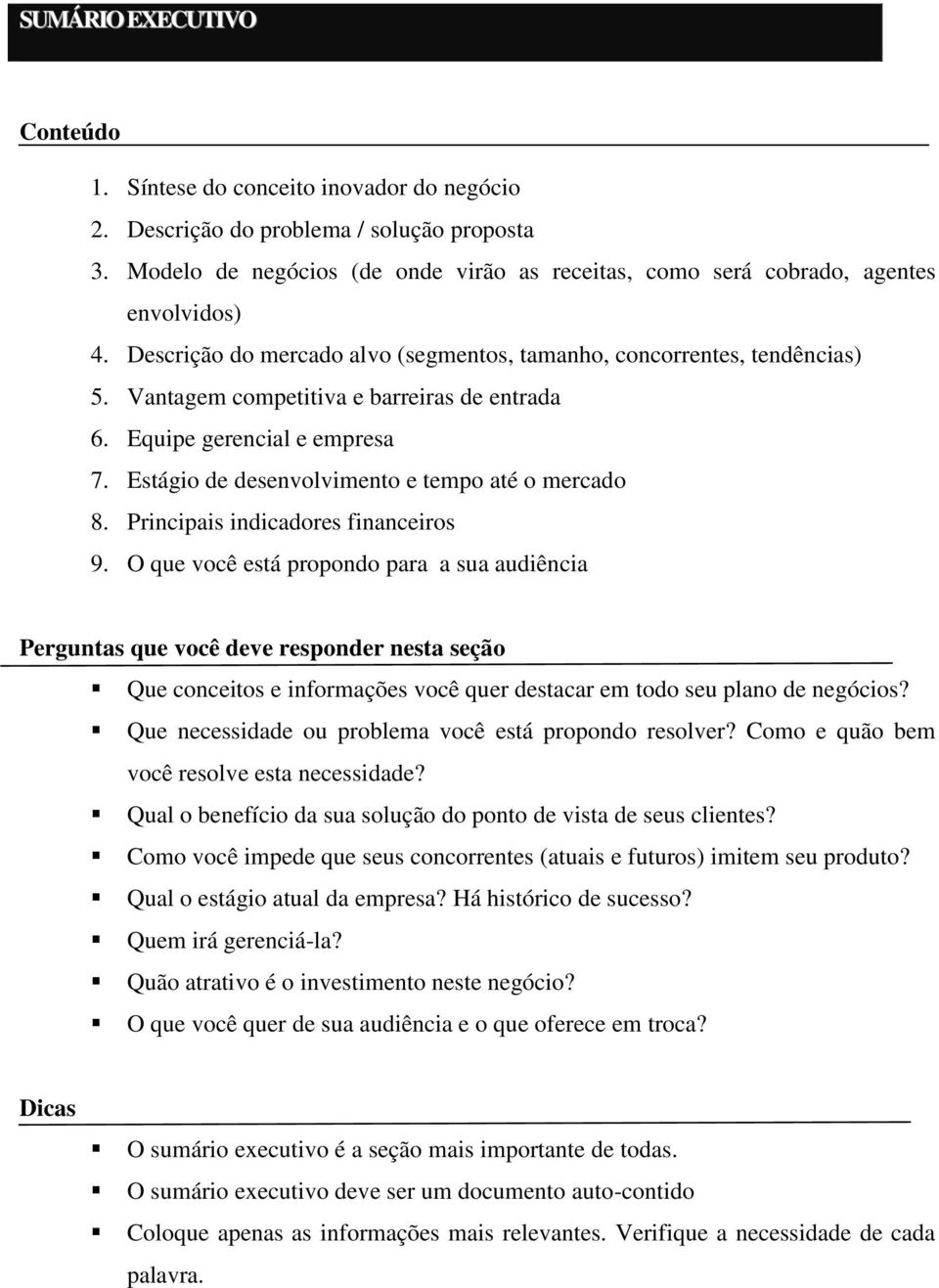 Estágio de desenvolvimento e tempo até o mercado 8. Principais indicadores financeiros 9.