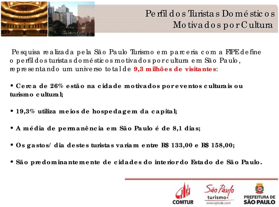 cidade motivados por eventos culturais ou turismo cultural; 19,3% utiliza meios de hospedagem da capital; A média de permanência em São Paulo