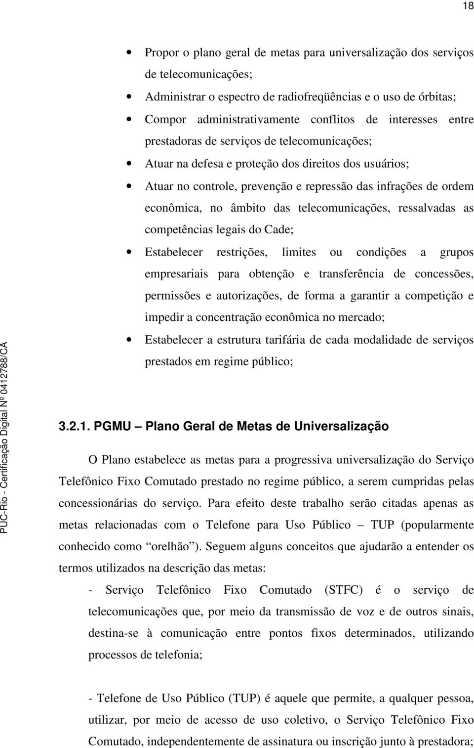 âmbito das telecomunicações, ressalvadas as competências legais do Cade; Estabelecer restrições, limites ou condições a grupos empresariais para obtenção e transferência de concessões, permissões e