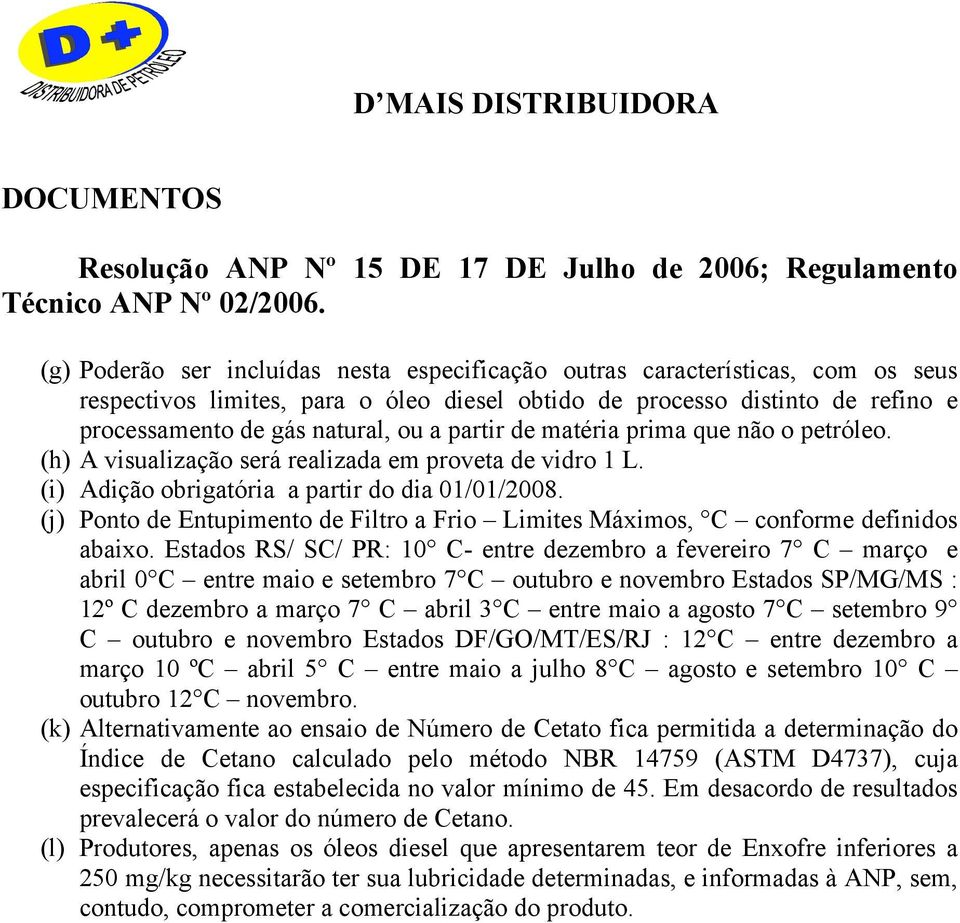 matéria prima que não o petróleo. (h) A visualização será realizada em proveta vidro 1 L. (i) Adição obrigatória a partir do dia 01/01/2008.