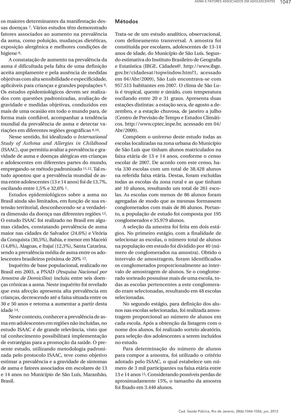 A constatação de aumento na prevalência da asma é dificultada pela falta de uma definição aceita amplamente e pela ausência de medidas objetivas com alta sensibilidade e especificidade, aplicáveis