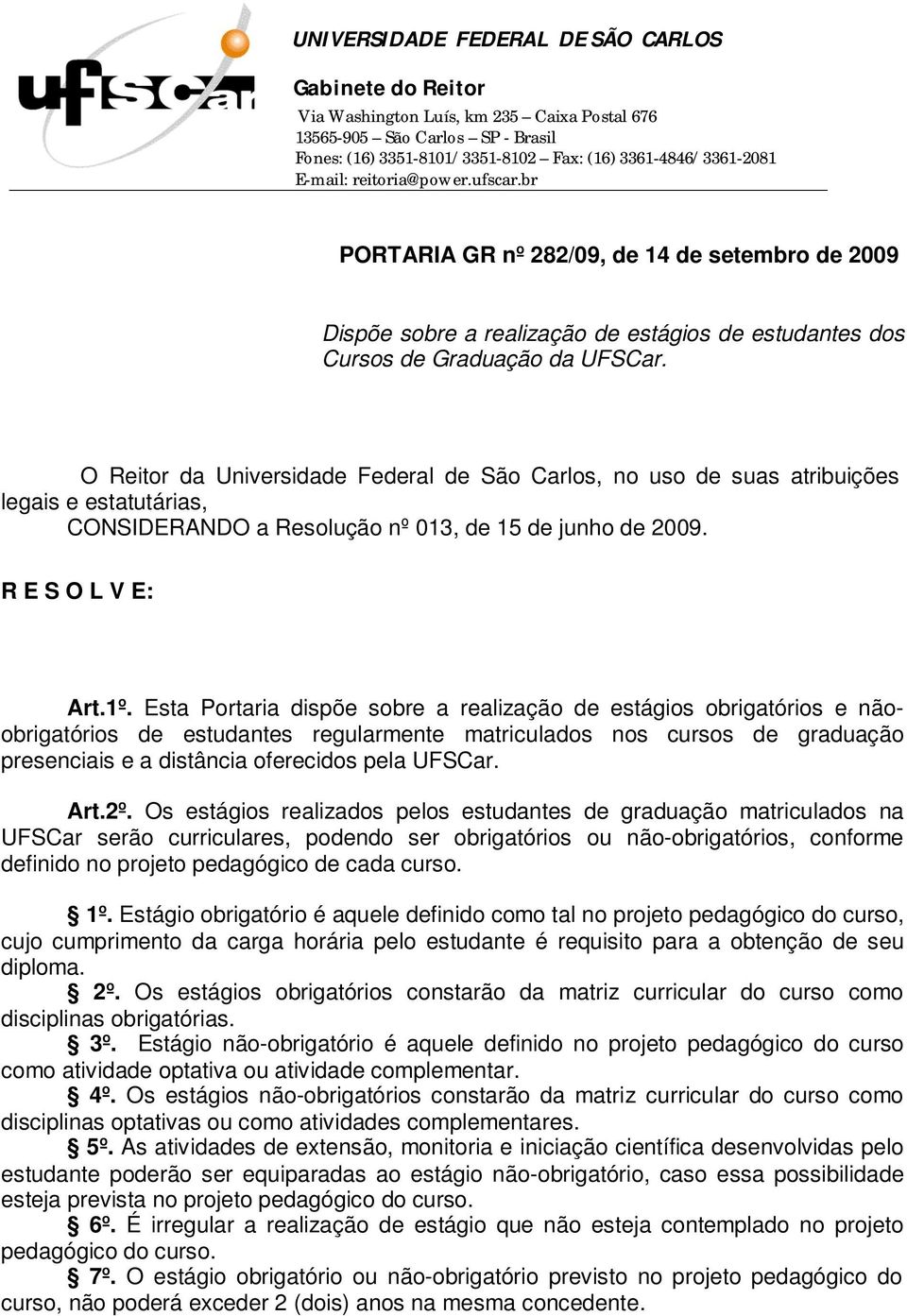 O Reitor da Universidade Federal de São Carlos, no uso de suas atribuições legais e estatutárias, CONSIDERANDO a Resolução nº 013, de 15 de junho de 2009. R E S O L V E: Art.1º.