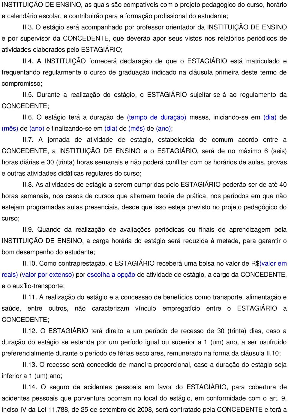 ESTAGIÁRIO; II.4. A INSTITUIÇÃO fornecerá declaração de que o ESTAGIÁRIO está matriculado e frequentando regularmente o curso de graduação indicado na cláusula primeira deste termo de compromisso; II.