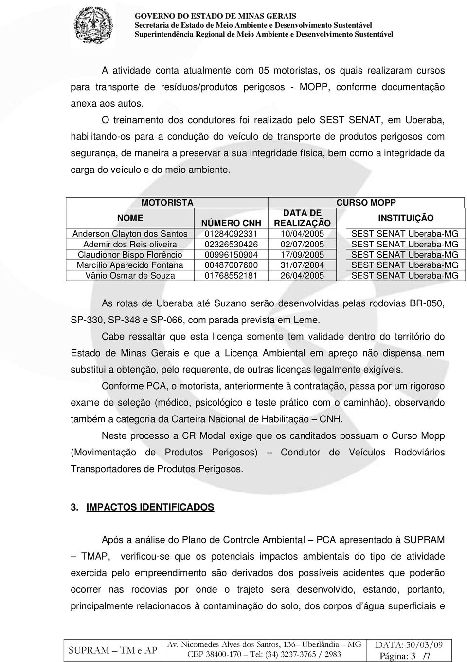 integridade física, bem como a integridade da carga do veículo e do meio ambiente.