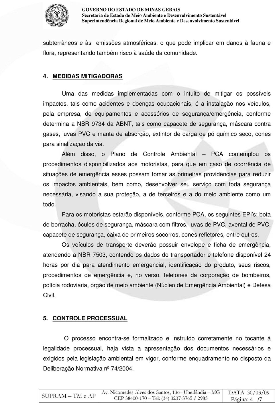 equipamentos e acessórios de segurança/emergência, conforme determina a NBR 9734 da ABNT, tais como capacete de segurança, máscara contra gases, luvas PVC e manta de absorção, extintor de carga de pó