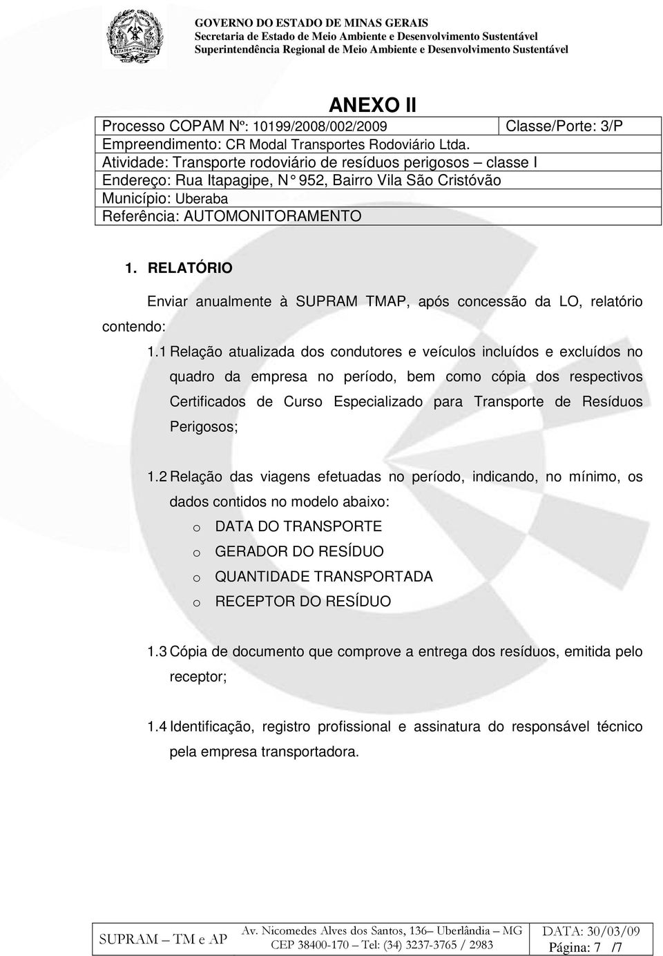 RELATÓRIO Enviar anualmente à SUPRAM TMAP, após concessão, relatório contendo: 1.