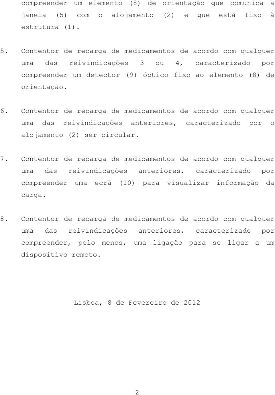 Contentor de recarga de medicamentos de acordo com qualquer uma das reivindicações anteriores, caracterizado por o alojamento (2) ser circular. 7.