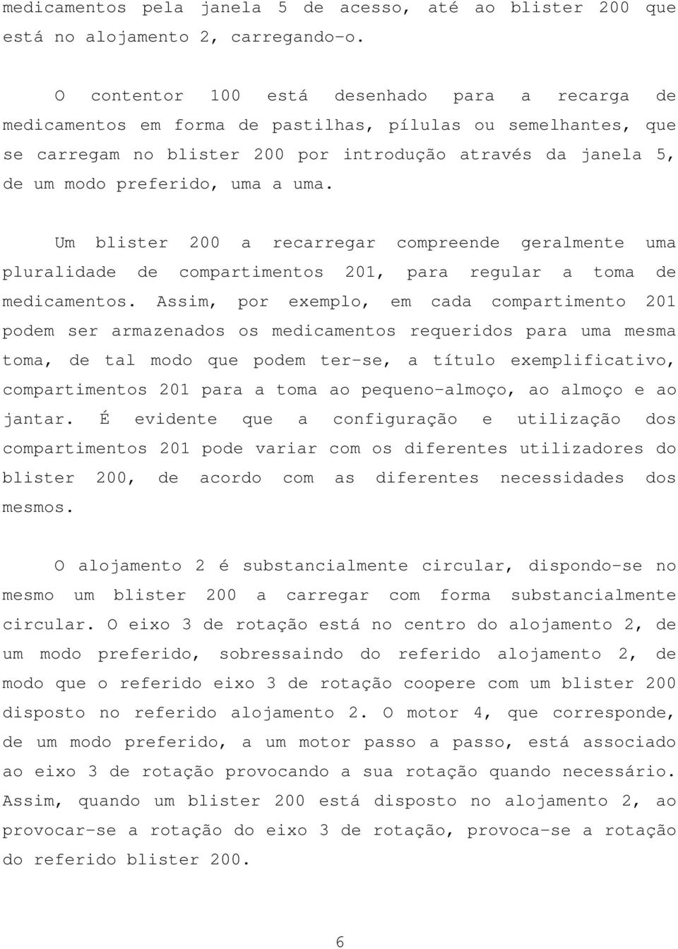 uma a uma. Um blister 200 a recarregar compreende geralmente uma pluralidade de compartimentos 201, para regular a toma de medicamentos.