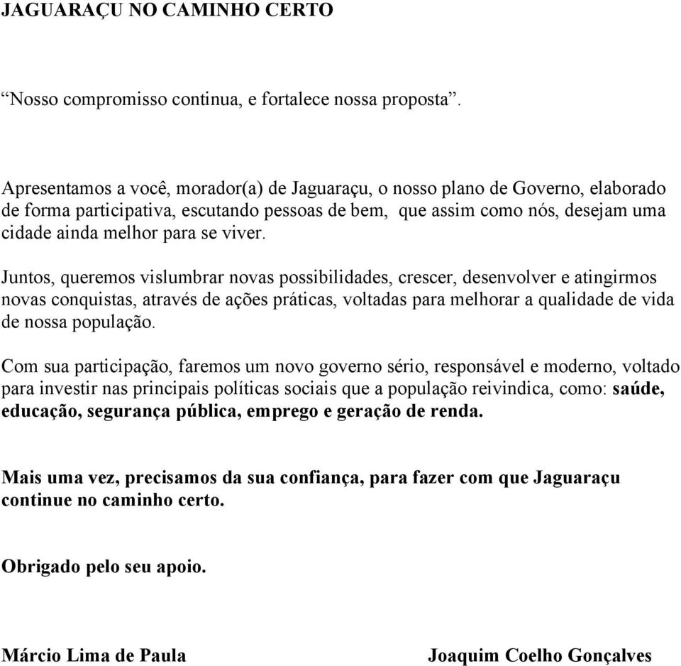 Juntos, queremos vislumbrar novas possibilidades, crescer, desenvolver e atingirmos novas conquistas, através de ações práticas, voltadas para melhorar a qualidade de vida de nossa população.