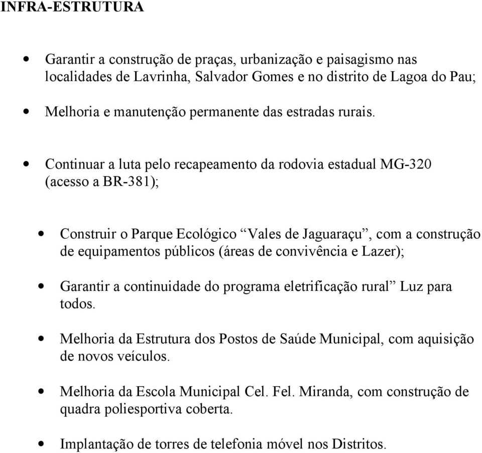 Continuar a luta pelo recapeamento da rodovia estadual MG-320 (acesso a BR-381); Construir o Parque Ecológico Vales de Jaguaraçu, com a construção de equipamentos públicos (áreas