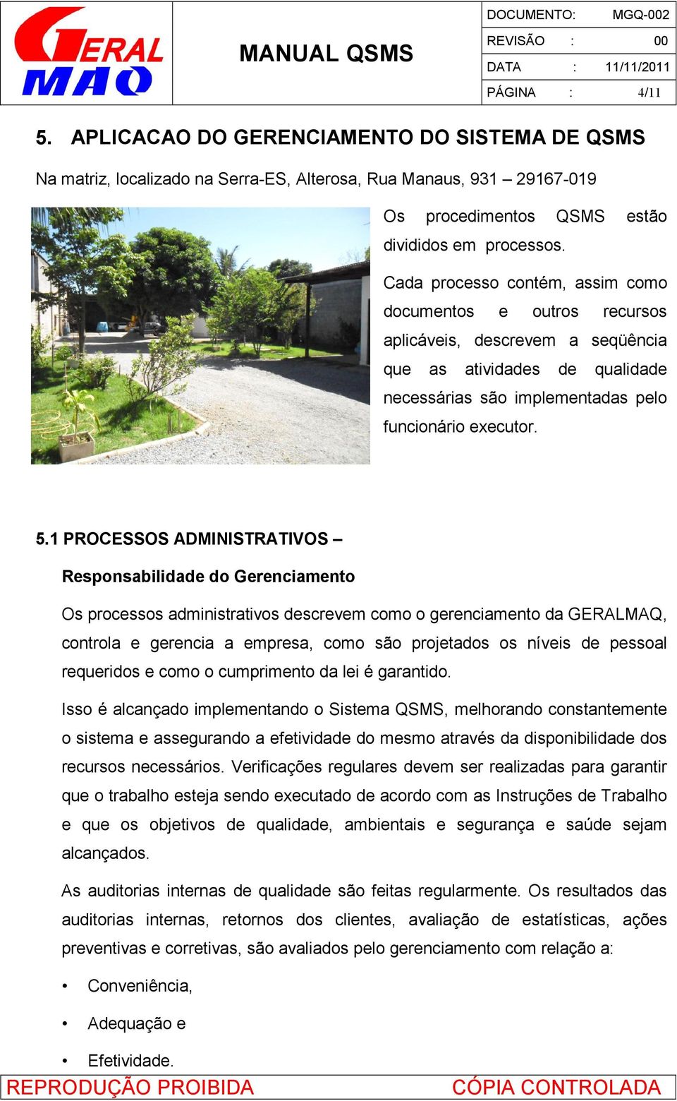 1 PROCESSOS ADMINISTRATIVOS Responsabilidade do Gerenciamento Os processos administrativos descrevem como o gerenciamento da GERALMAQ, controla e gerencia a empresa, como são projetados os níveis de