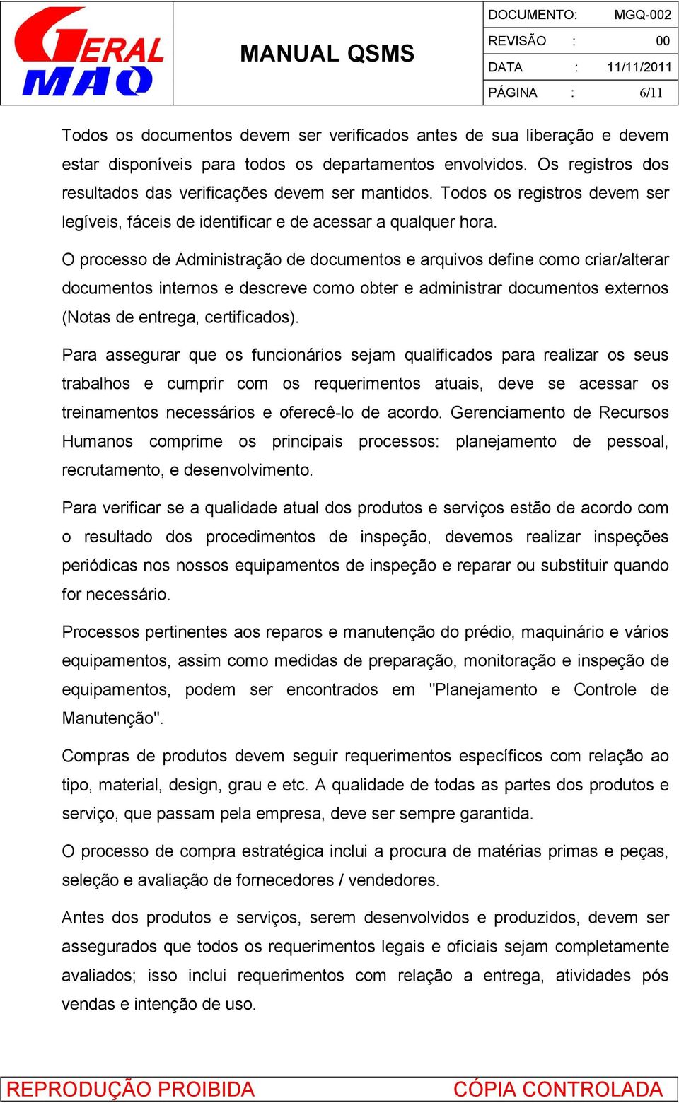 O processo de Administração de documentos e arquivos define como criar/alterar documentos internos e descreve como obter e administrar documentos externos (Notas de entrega, certificados).