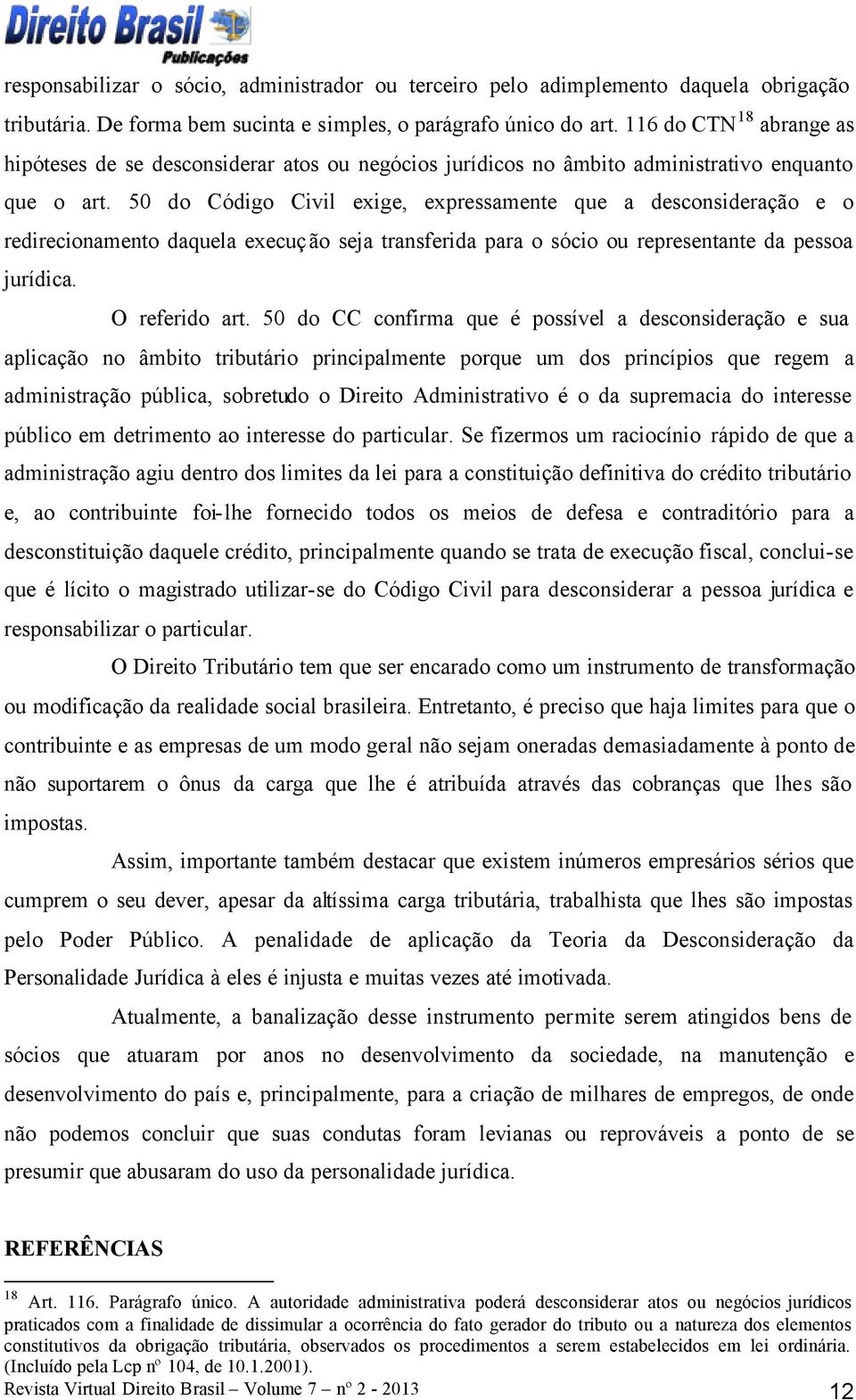 50 do Código Civil exige, expressamente que a desconsideração e o redirecionamento daquela execução seja transferida para o sócio ou representante da pessoa jurídica. O referido art.