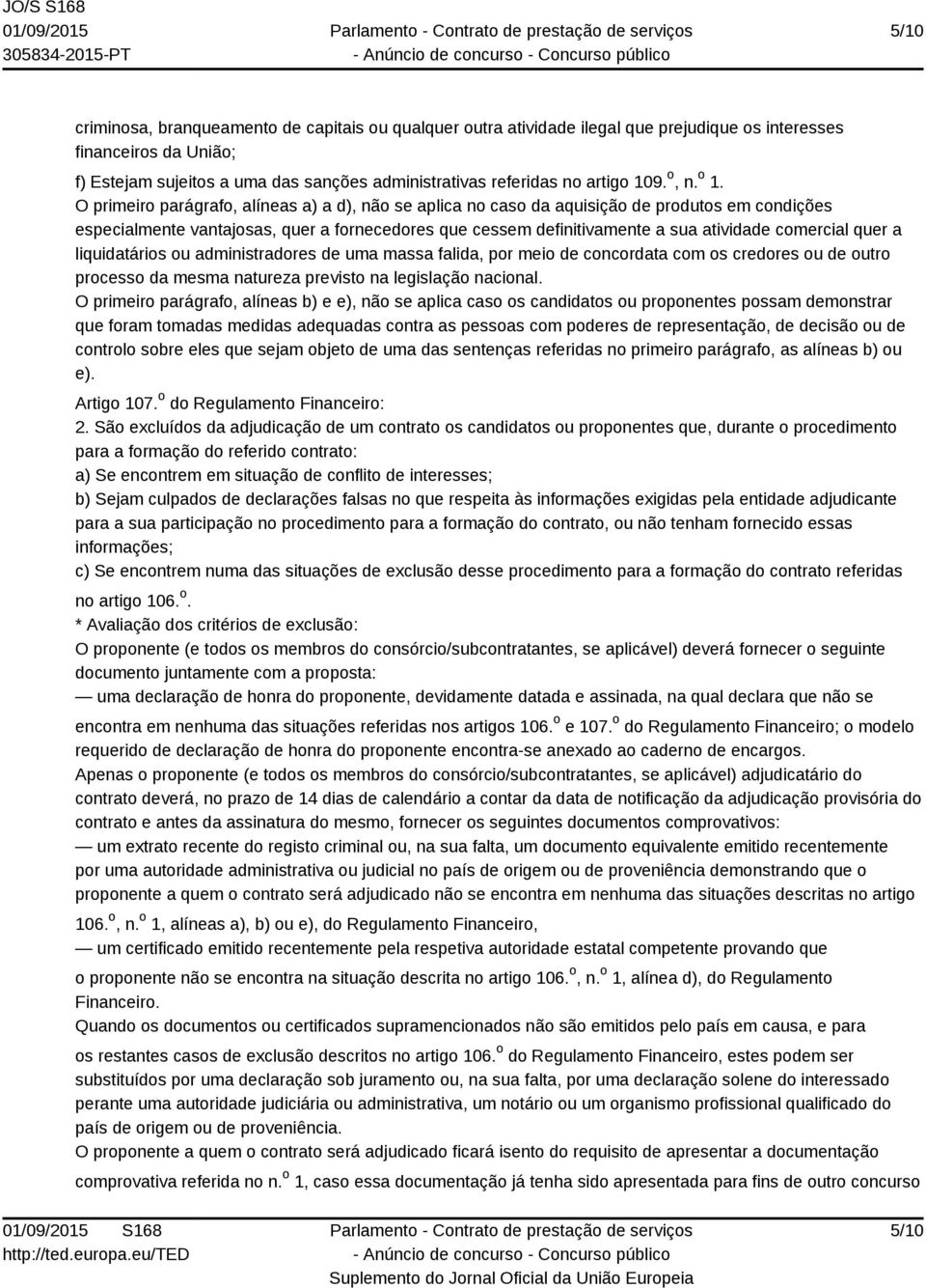 O primeiro parágrafo, alíneas a) a d), não se aplica no caso da aquisição de produtos em condições especialmente vantajosas, quer a fornecedores que cessem definitivamente a sua atividade comercial