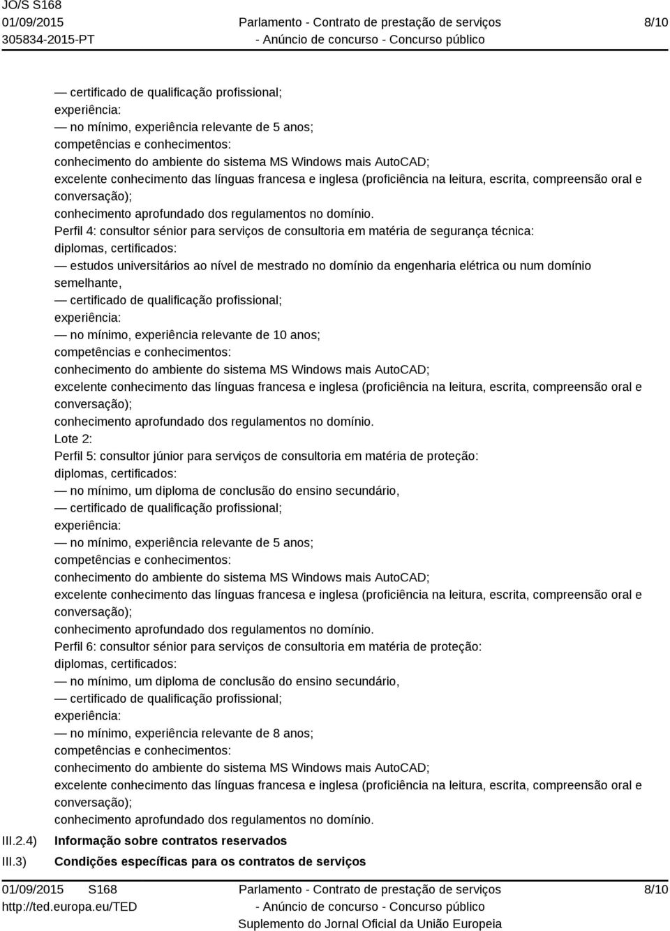 da engenharia elétrica ou num domínio semelhante, no mínimo, experiência relevante de 10 anos; Lote 2: Perfil 5: consultor júnior para serviços de consultoria em matéria de proteção: no