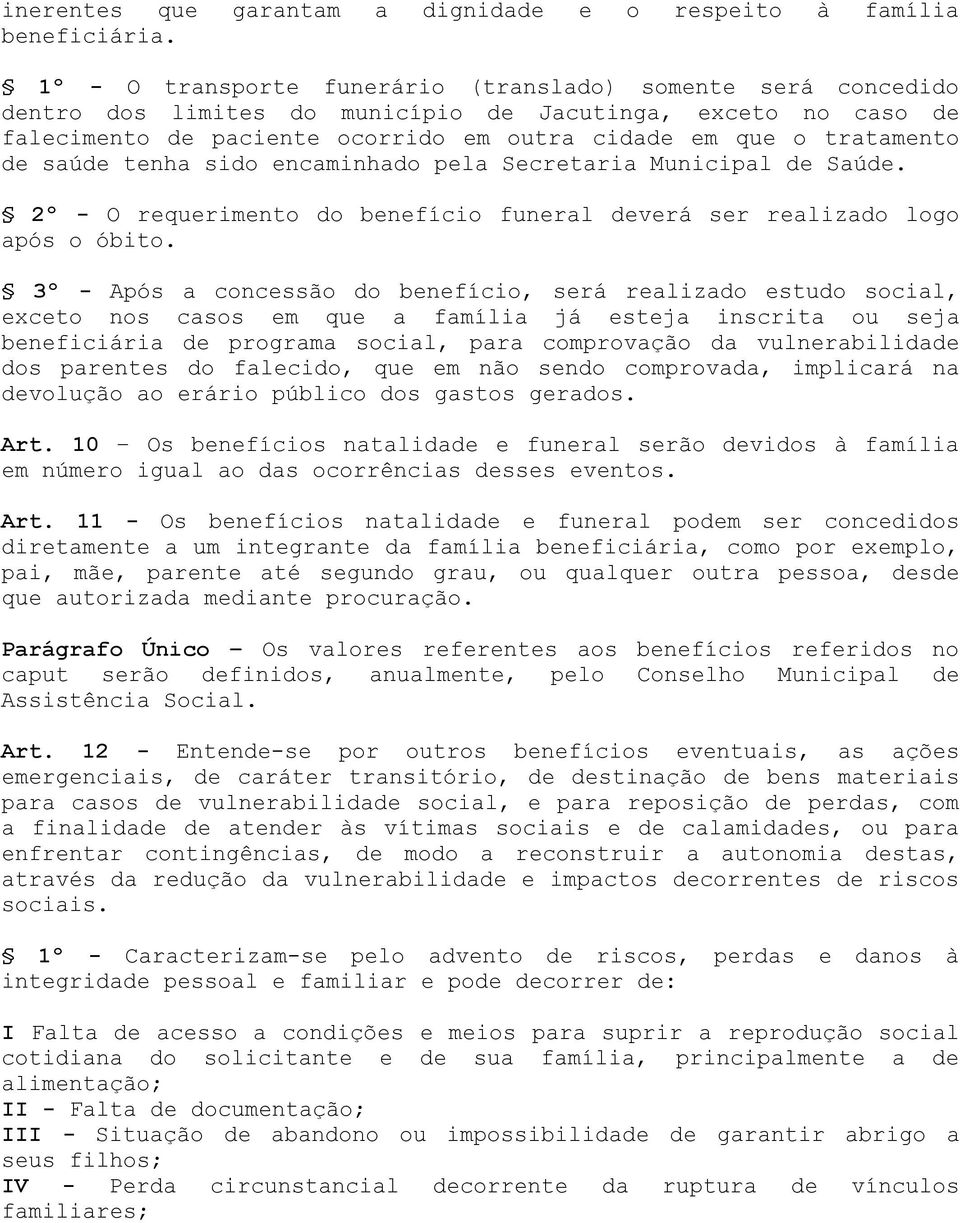 saúde tenha sido encaminhado pela Secretaria Municipal de Saúde. 2º - O requerimento do benefício funeral deverá ser realizado logo após o óbito.