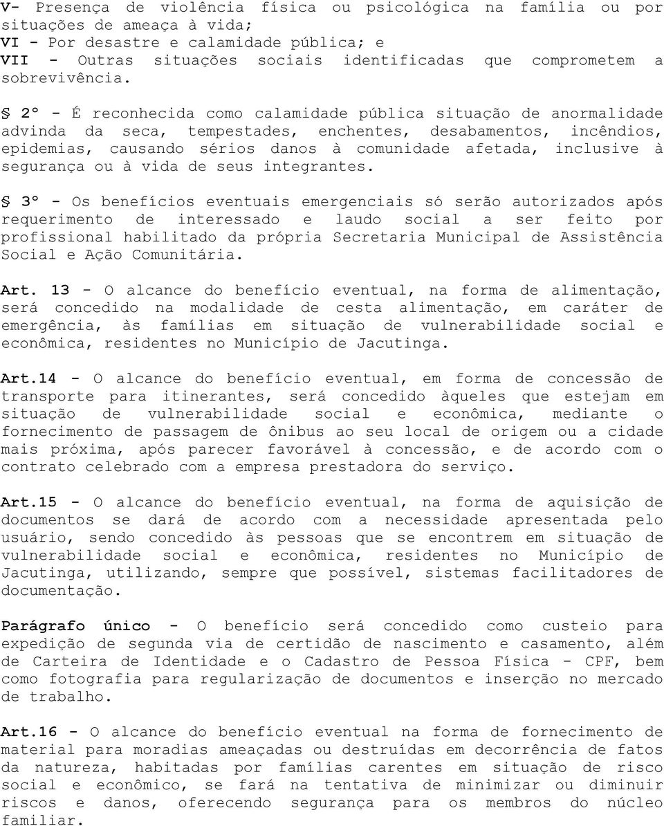 2º - É reconhecida como calamidade pública situação de anormalidade advinda da seca, tempestades, enchentes, desabamentos, incêndios, epidemias, causando sérios danos à comunidade afetada, inclusive