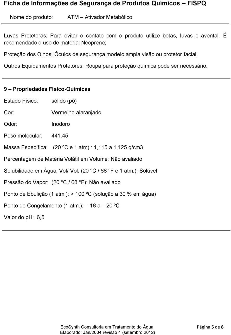 necessário. 9 Propriedades Físico-Químicas Estado Físico: Cor: Odor: sólido (pó) Vermelho alaranjado Inodoro Peso molecular: 441,45 Massa Específica: (20 ºC e 1 atm).