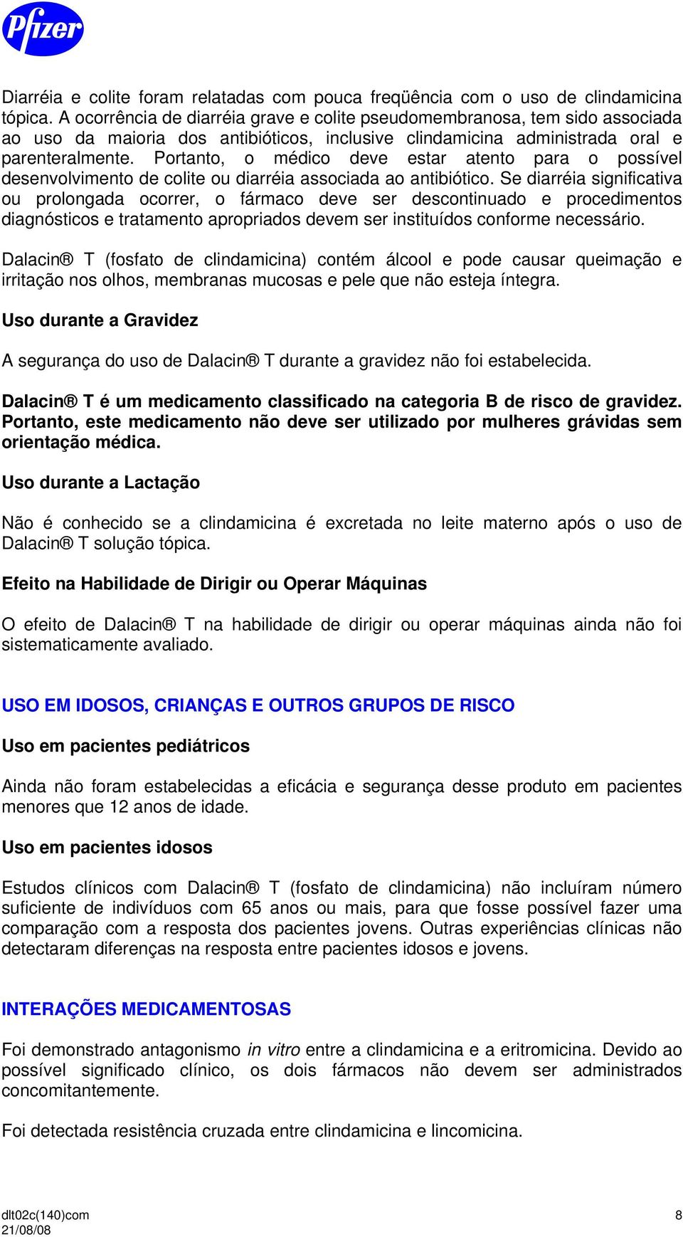 Portanto, o médico deve estar atento para o possível desenvolvimento de colite ou diarréia associada ao antibiótico.