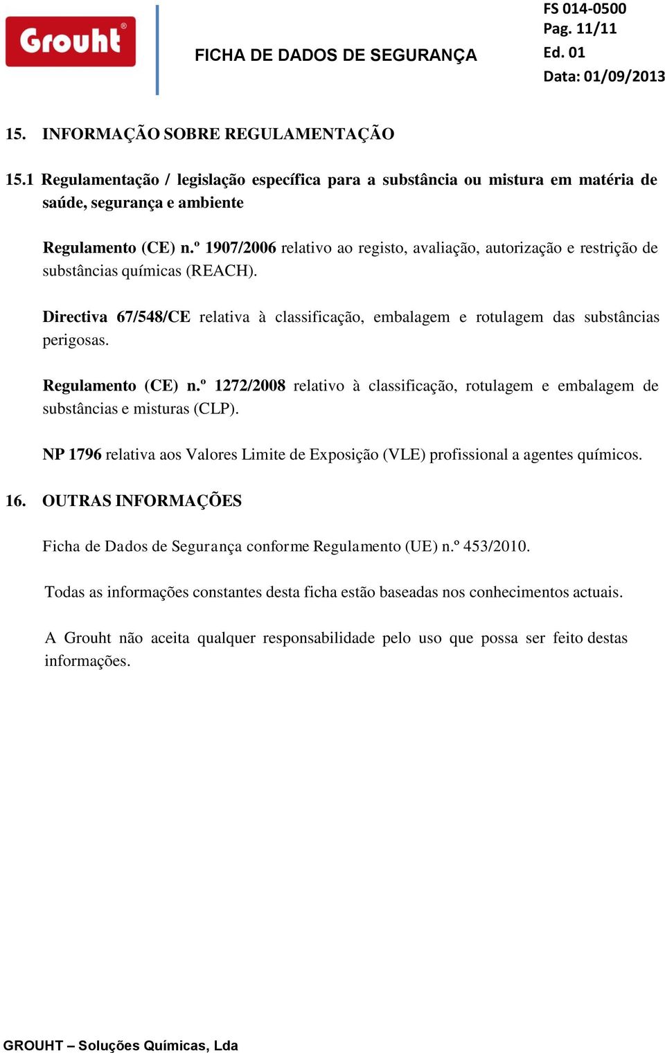 Regulamento (CE) n.º 1272/2008 relativo à classificação, rotulagem e embalagem de substâncias e misturas (CLP). NP 1796 relativa aos Valores Limite de Exposição (VLE) profissional a agentes químicos.