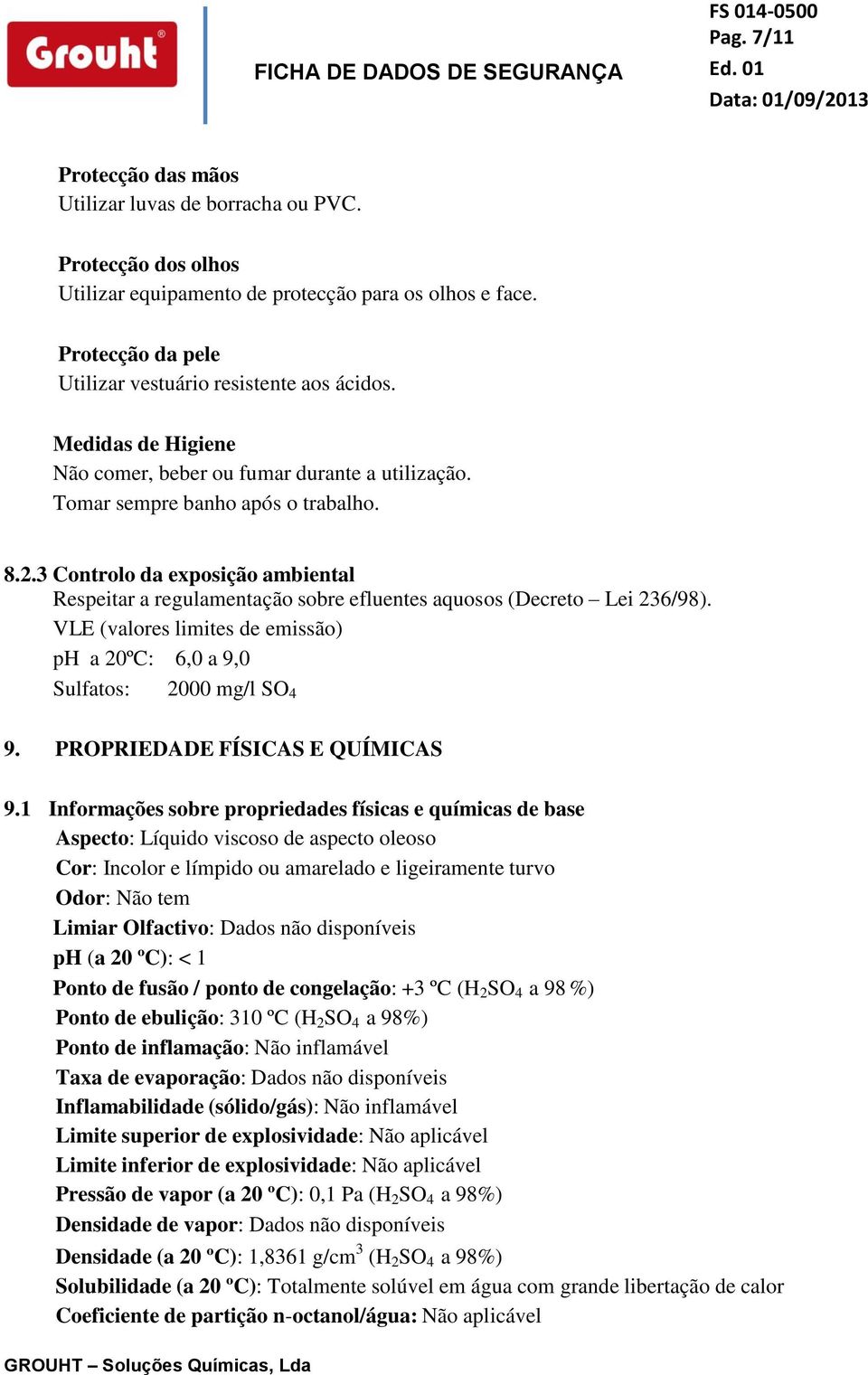 3 Controlo da exposição ambiental Respeitar a regulamentação sobre efluentes aquosos (Decreto Lei 236/98). VLE (valores limites de emissão) ph a 20ºC: 6,0 a 9,0 Sulfatos: 2000 mg/l SO 4 9.