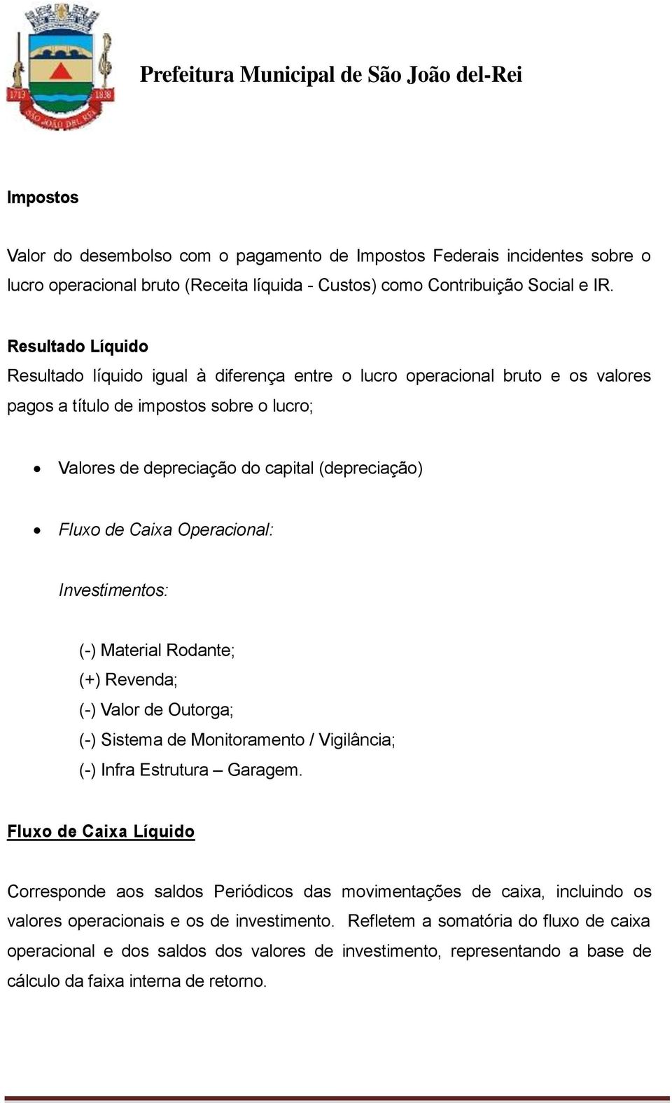 Caixa Operacional: Investimentos: (-) Material Rodante; (+) Revenda; (-) Valor de Outorga; (-) Sistema de Monitoramento / Vigilância; (-) Infra Estrutura Garagem.