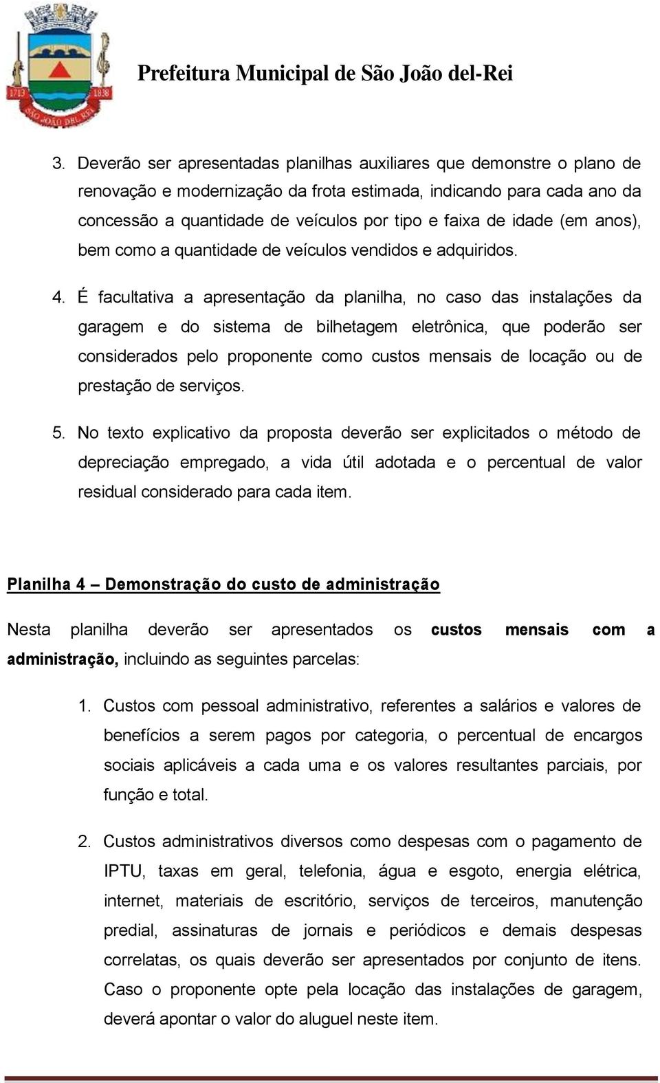 É facultativa a apresentação da planilha, no caso das instalações da garagem e do sistema de bilhetagem eletrônica, que poderão ser considerados pelo proponente como custos mensais de locação ou de