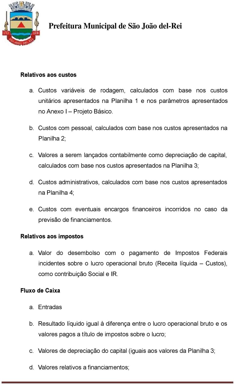 Custos administrativos, calculados com base nos custos apresentados na Planilha 4; e. Custos com eventuais encargos financeiros incorridos no caso da previsão de financiamentos.