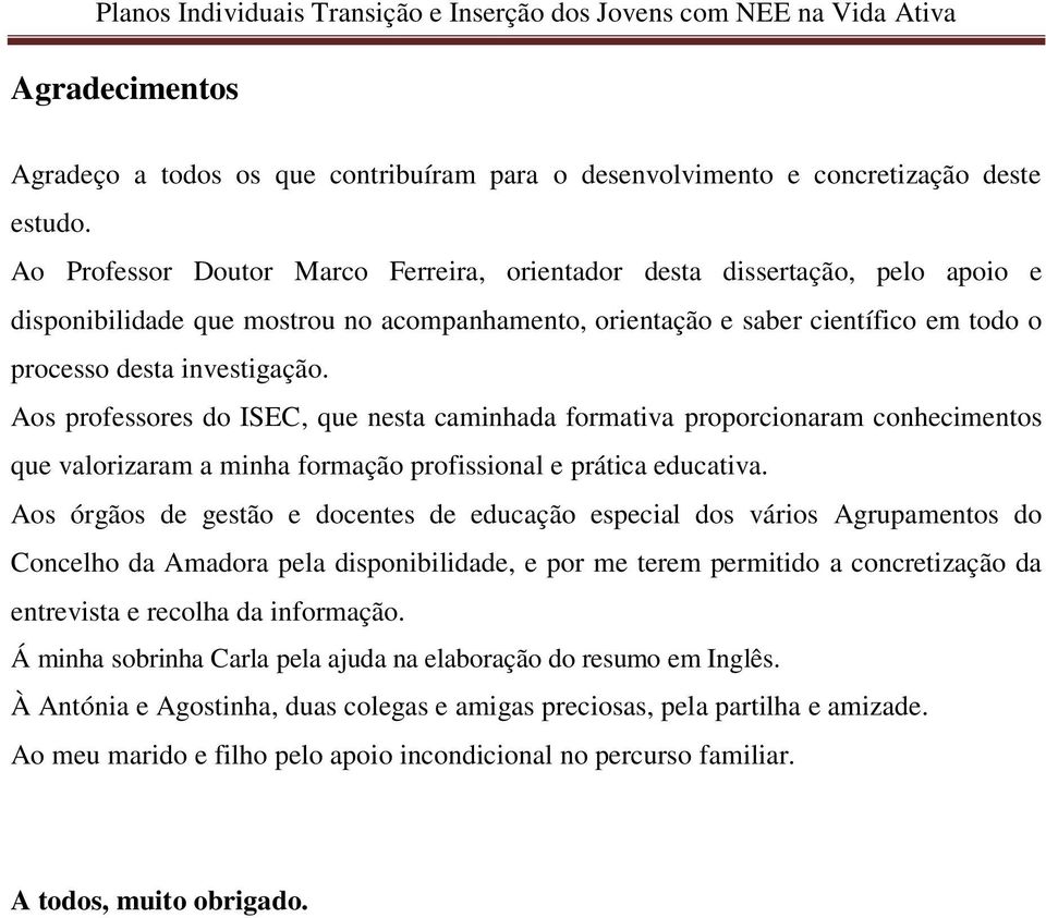 Aos professores do ISEC, que nesta caminhada formativa proporcionaram conhecimentos que valorizaram a minha formação profissional e prática educativa.