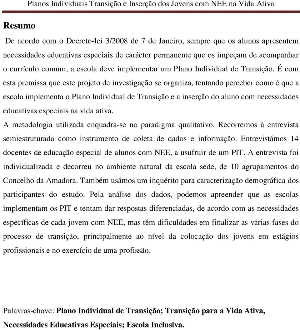 É com esta premissa que este projeto de investigação se organiza, tentando perceber como é que a escola implementa o Plano Individual de Transição e a inserção do aluno com necessidades educativas