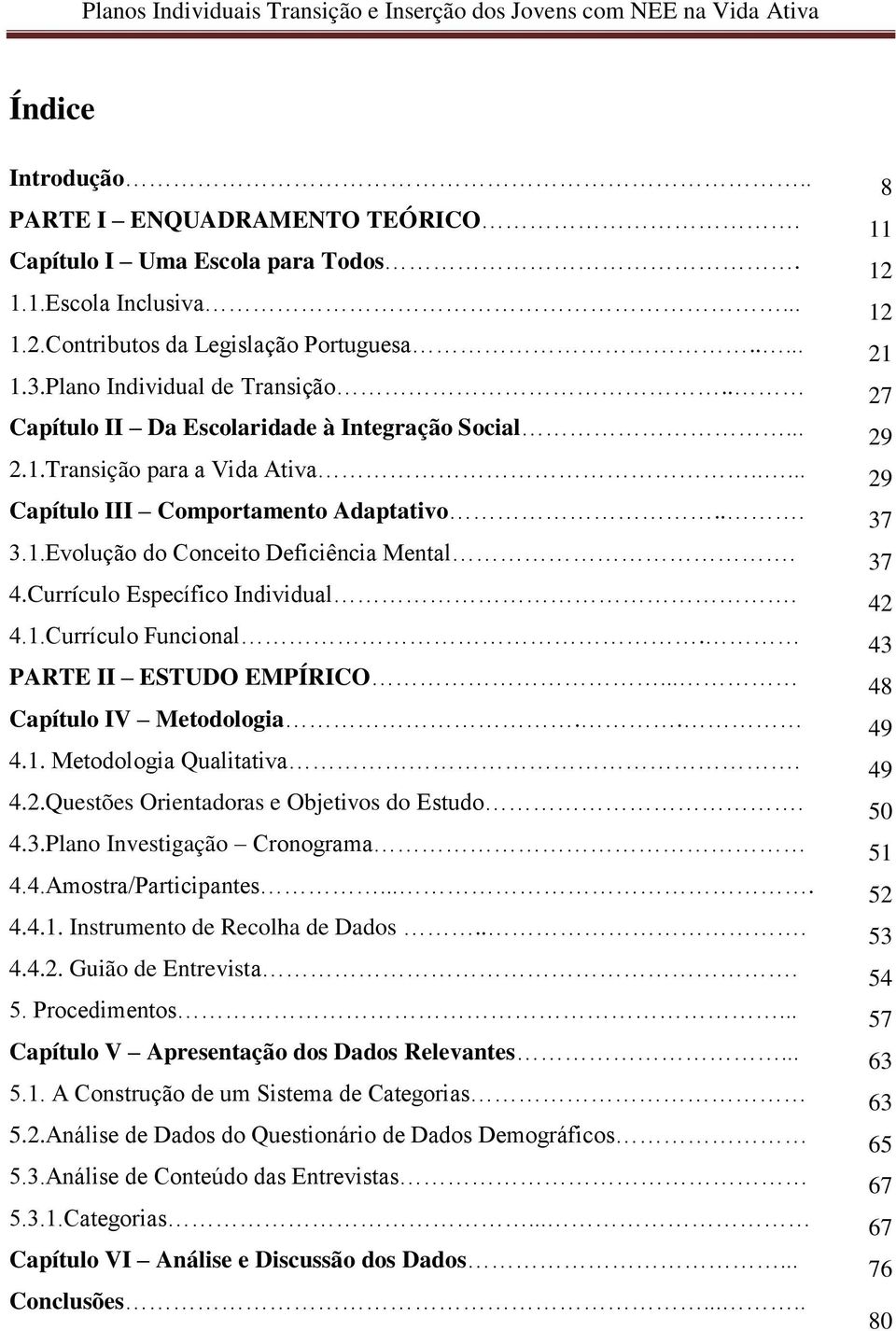 Currículo Específico Individual. 4.1.Currículo Funcional. PARTE II ESTUDO EMPÍRICO... Capítulo IV Metodologia.. 4.1. Metodologia Qualitativa. 4.2.Questões Orientadoras e Objetivos do Estudo. 4.3.