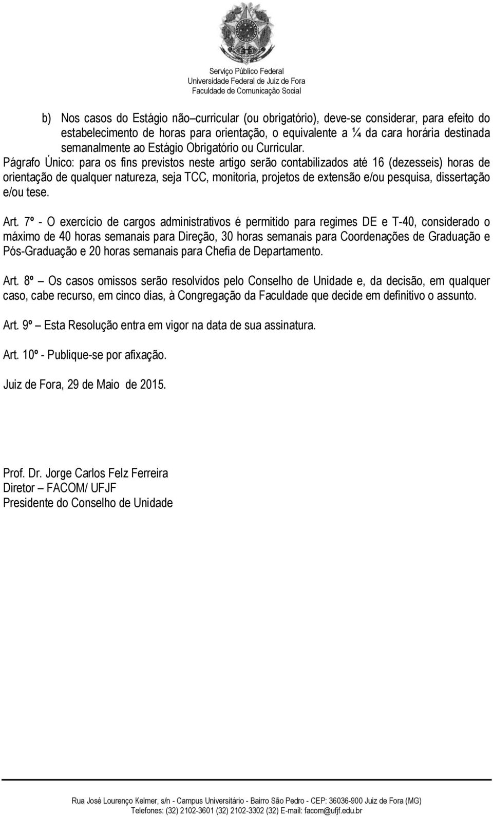 Págrafo Único: para os fins previstos neste artigo serão contabilizados até 16 (dezesseis) horas de orientação de qualquer natureza, seja TCC, monitoria, projetos de extensão e/ou pesquisa,