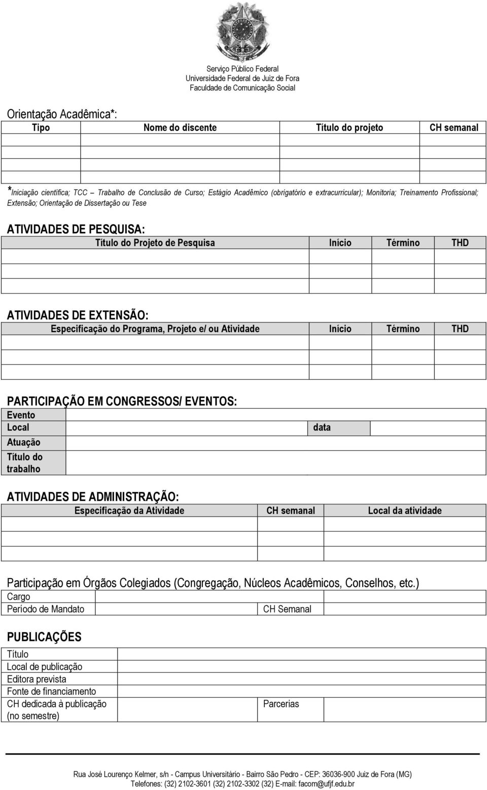 Projeto e/ ou Atividade Início Término THD PARTICIPAÇÃO EM CONGRESSOS/ EVENTOS: Evento Local Atuação Título do trabalho data ATIVIDADES DE ADMINISTRAÇÃO: Especificação da Atividade CH semanal Local