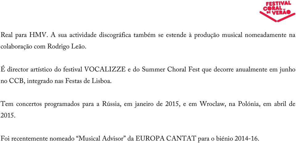 É director artístico do festival VOCALIZZE e do Summer Choral Fest que decorre anualmente em junho no CCB,