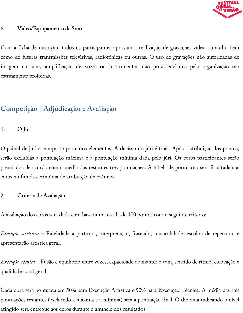 O Júri O painel de júri é composto por cinco elementos. A decisão do júri é final. Após a atribuição dos pontos, serão excluídas a pontuação máxima e a pontuação mínima dada pelo júri.