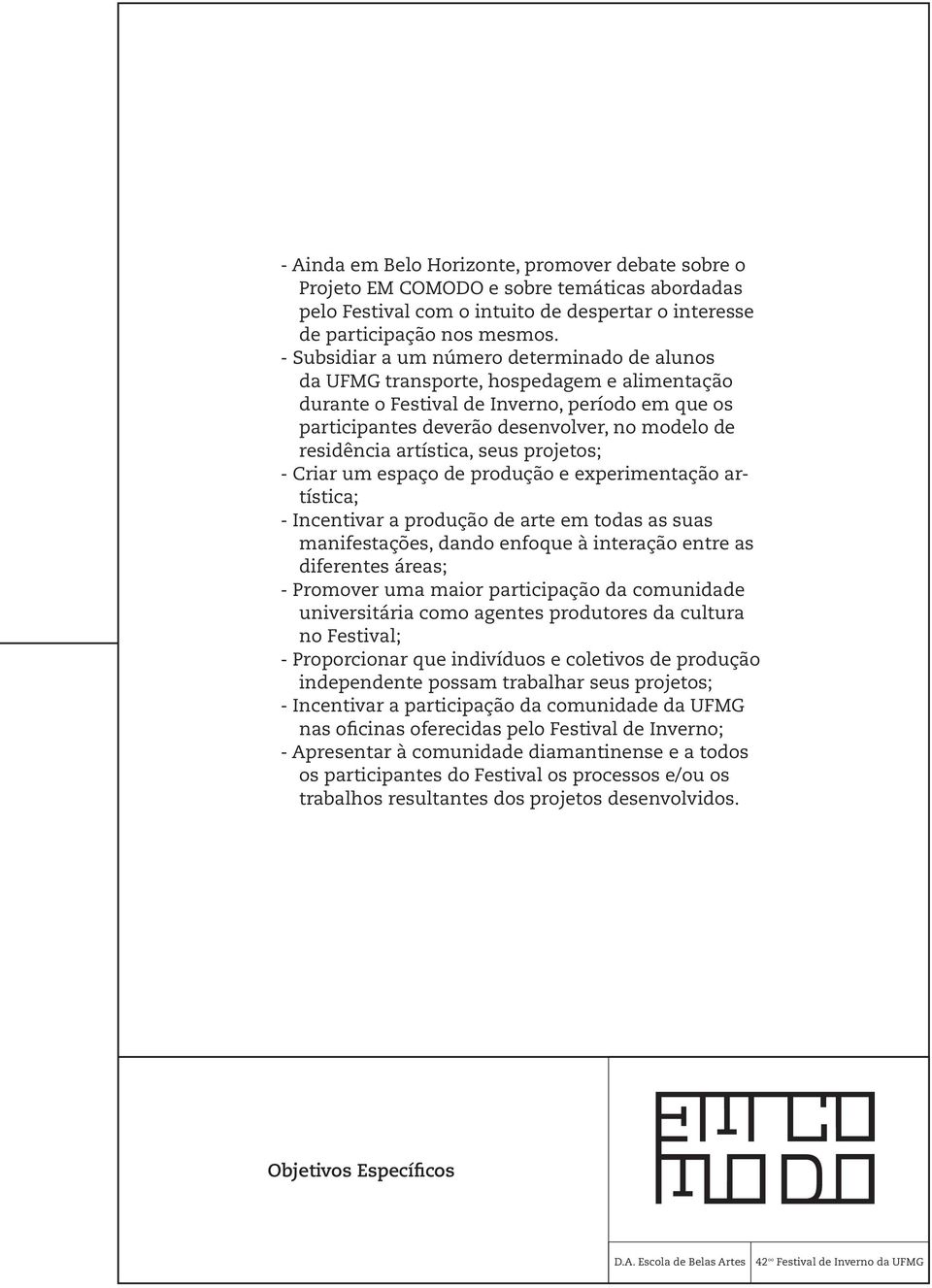 artística, seus projetos; - Criar um espaço de produção e experimentação artística; - Incentivar a produção de arte em todas as suas manifestações, dando enfoque à interação entre as diferentes