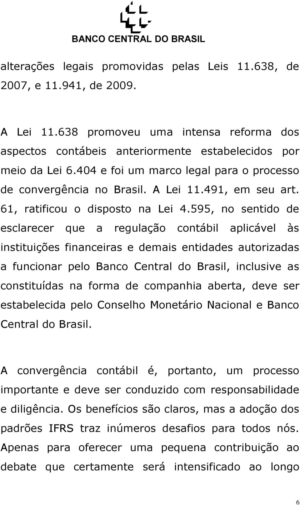 595, no sentido de esclarecer que a regulação contábil aplicável às instituições financeiras e demais entidades autorizadas a funcionar pelo Banco Central do Brasil, inclusive as constituídas na