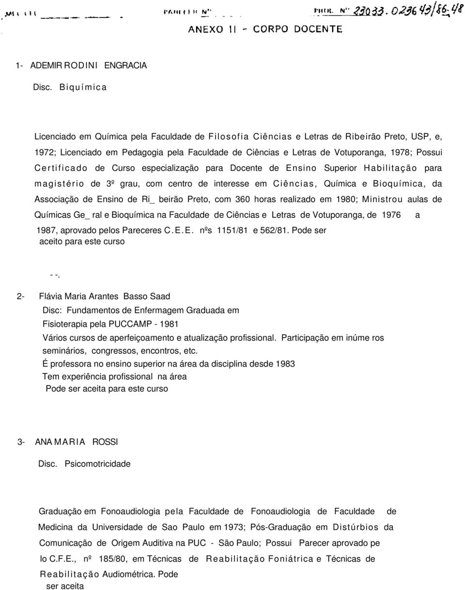 Possui C e r tificado de Curso especialização para Docente de Ensino Superior Habilitação para magistério de 3º grau, com centro de interesse em Ciências, Química e Bioquímica, da Associação de