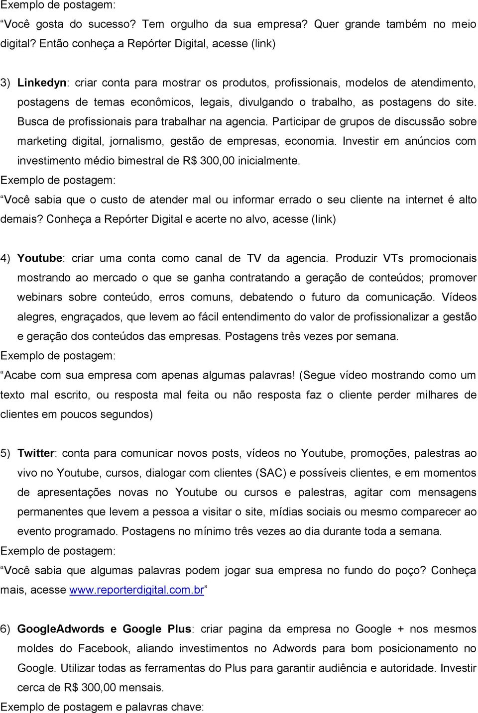 as postagens do site. Busca de profissionais para trabalhar na agencia. Participar de grupos de discussão sobre marketing digital, jornalismo, gestão de empresas, economia.