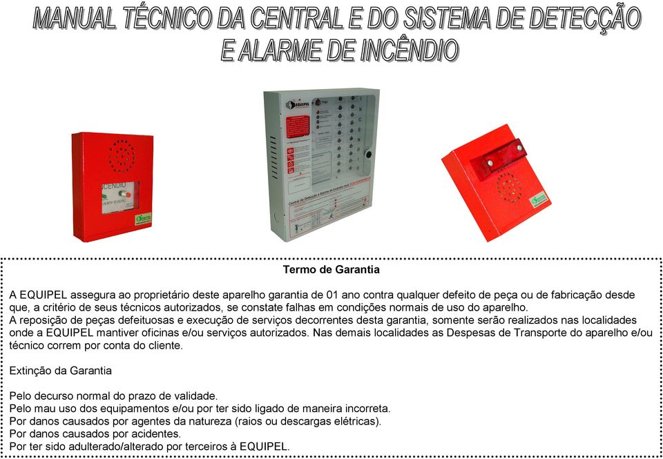 A reposição de peças defeituosas e execução de serviços decorrentes desta garantia, somente serão realizados nas localidades onde a EQUIPEL mantiver oficinas e/ou serviços autorizados.