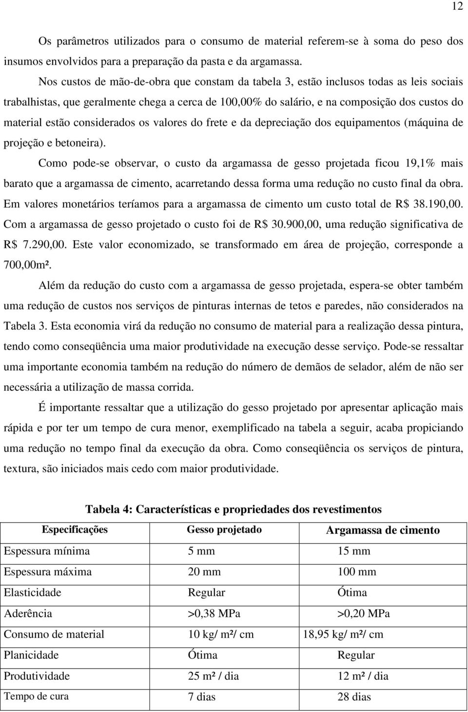 considerados os valores do frete e da depreciação dos equipamentos (máquina de projeção e betoneira).