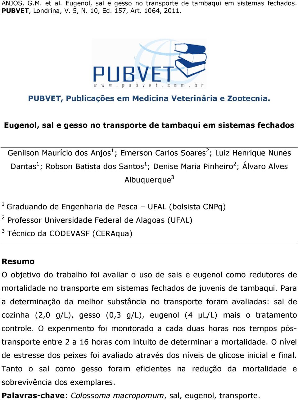 Pinheiro 2 ; Álvaro Alves Albuquerque 3 1 Graduando de Engenharia de Pesca UFAL (bolsista CNPq) 2 Professor Universidade Federal de Alagoas (UFAL) 3 Técnico da CODEVASF (CERAqua) Resumo O objetivo do