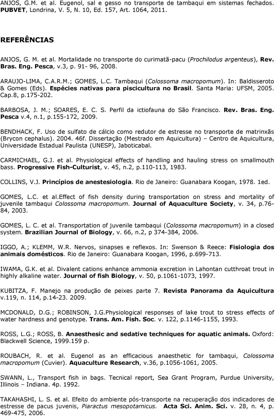 Bras. Eng. Pesca v.4, n.1, p.155-172, 2009. BENDHACK, F. Uso de sulfato de cálcio como redutor de estresse no transporte de matrinxãs (Brycon cephalus). 2004. 46f.