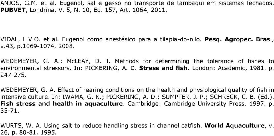 D. Stress and fish. London: Academic, 1981. p. 247-275. WEDEMEYER, G. A. Effect of rearing conditions on the health and physiological quality of fish in intensive culture.