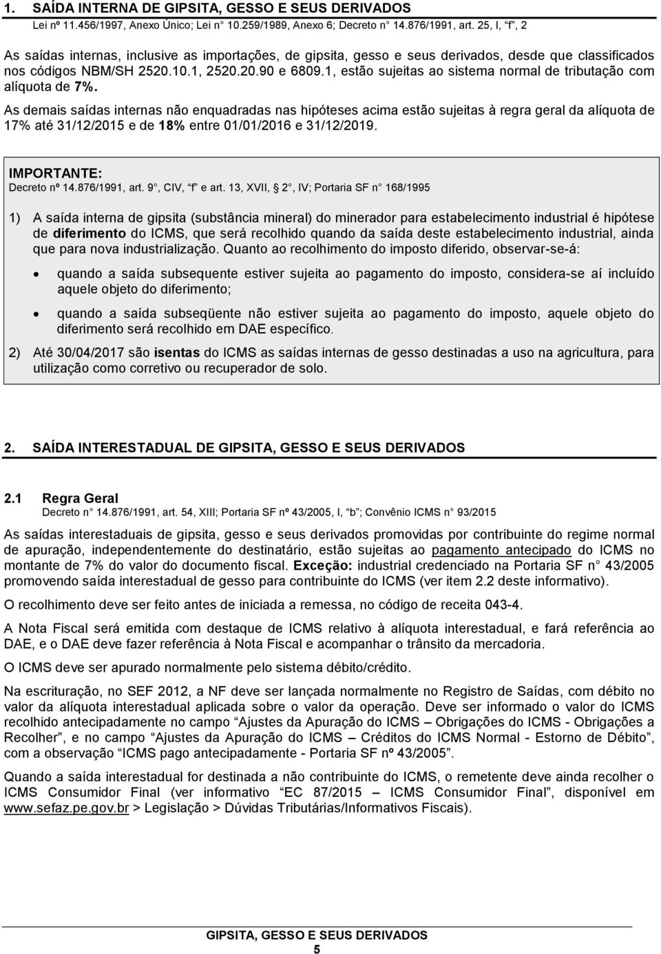 1, estão sujeitas ao sistema normal de tributação com alíquota de 7%.