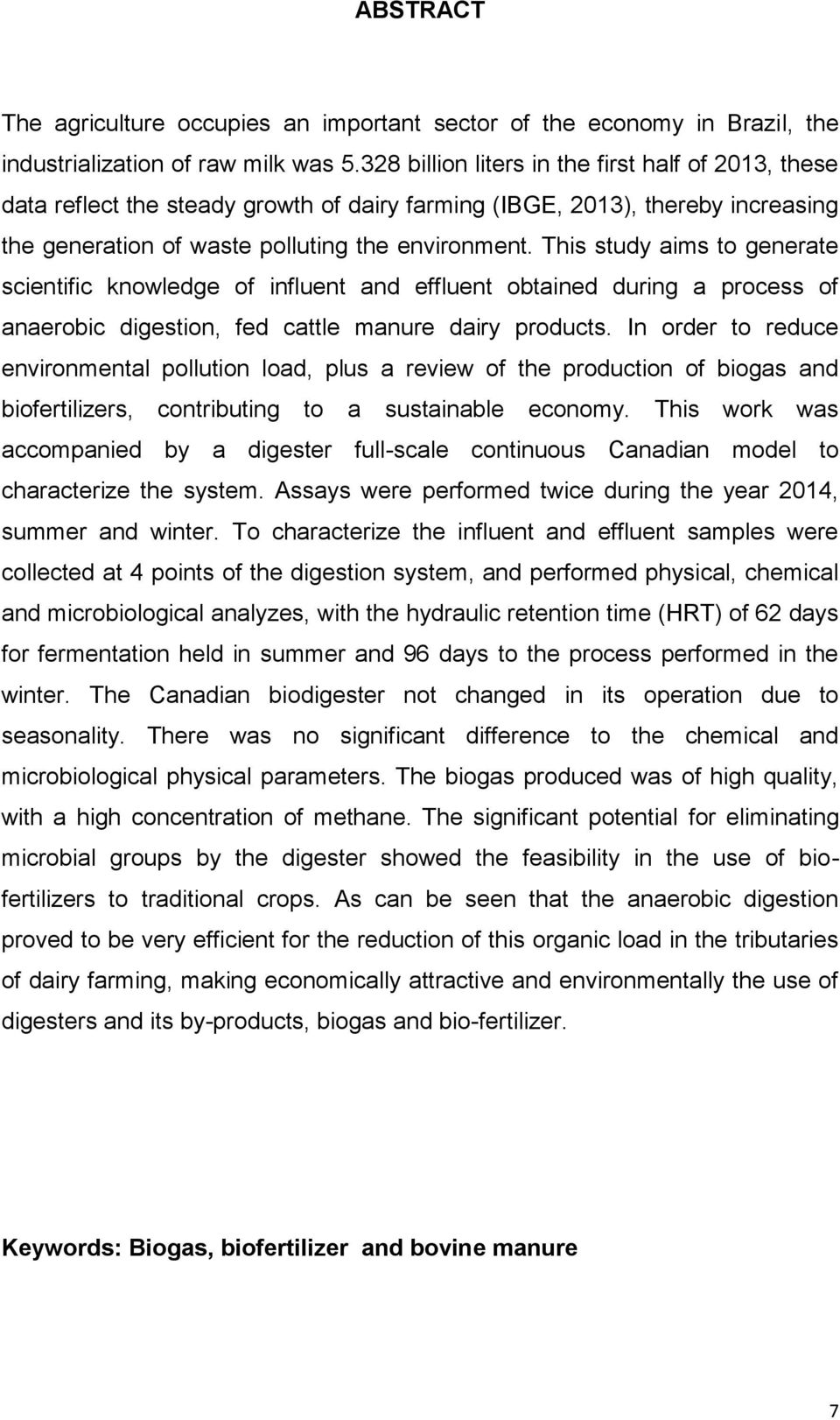 This study aims to generate scientific knowledge of influent and effluent obtained during a process of anaerobic digestion, fed cattle manure dairy products.